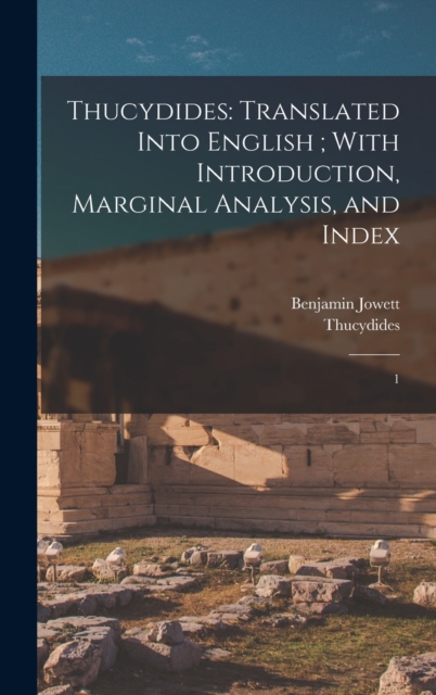 Thucydides : Translated Into English; With Introduction, Marginal Analysis, and Index: 1, Hardback Book