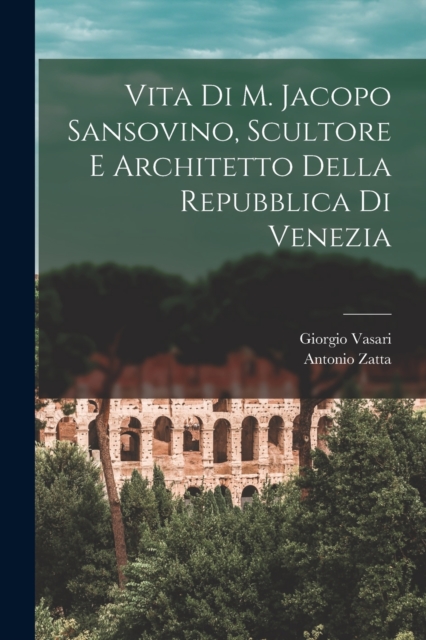 Vita di M. Jacopo Sansovino, scultore e architetto della Repubblica di Venezia, Paperback / softback Book