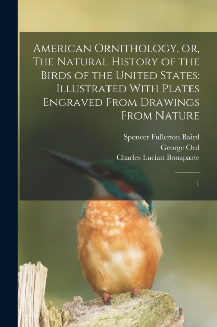 American Ornithology, or, The Natural History of the Birds of the United States : Illustrated With Plates Engraved From Drawings From Nature: 1, Paperback / softback Book