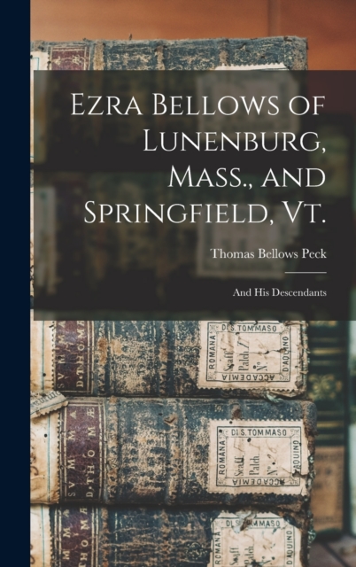 Ezra Bellows of Lunenburg, Mass., and Springfield, Vt. : And his Descendants, Hardback Book