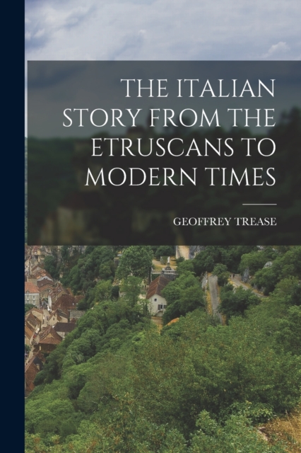 The Italian Story from the Etruscans to Modern Times, Paperback / softback Book