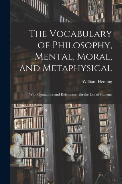 The Vocabulary of Philosophy, Mental, Moral, and Metaphysical; With Quotations and References; for the use of Students, Paperback / softback Book