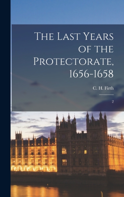 The Last Years of the Protectorate, 1656-1658 : 2, Hardback Book