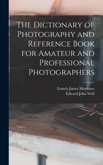 The Dictionary of Photography and Reference Book for Amateur and Professional Photographers, Hardback Book