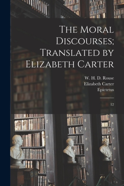 The Moral Discourses; Translated by Elizabeth Carter : 12, Paperback / softback Book
