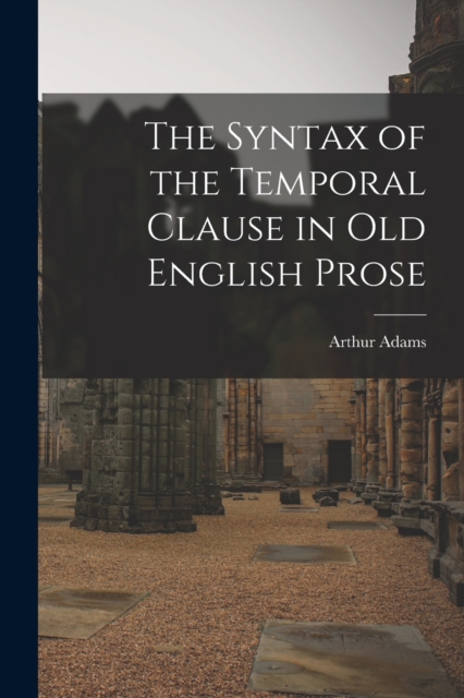 The Syntax of the Temporal Clause in Old English Prose, Paperback / softback Book