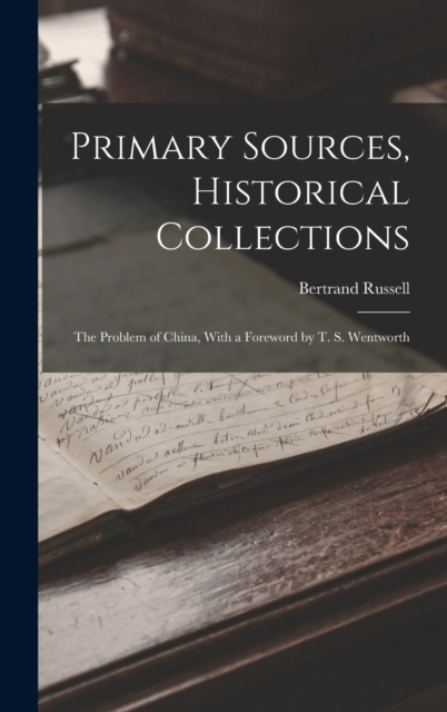 Primary Sources, Historical Collections : The Problem of China, With a Foreword by T. S. Wentworth, Hardback Book