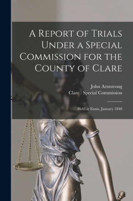 A Report of Trials Under a Special Commission for the County of Clare : Held at Ennis, January 1848, Paperback / softback Book
