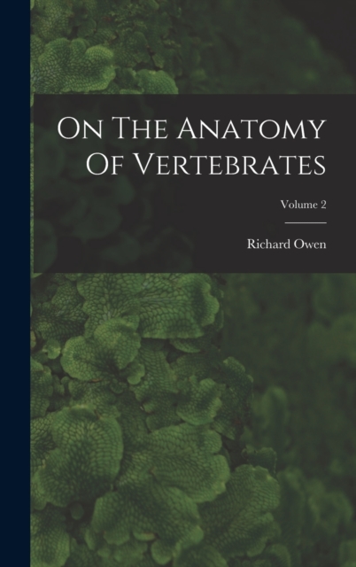 On The Anatomy Of Vertebrates; Volume 2, Hardback Book
