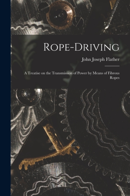 Rope-driving : A Treatise on the Transmission of Power by Means of Fibrous Ropes, Paperback / softback Book