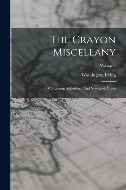 The Crayon Miscellany : Containing Abbotsford And Newstead Abbey; Volume 3, Paperback / softback Book