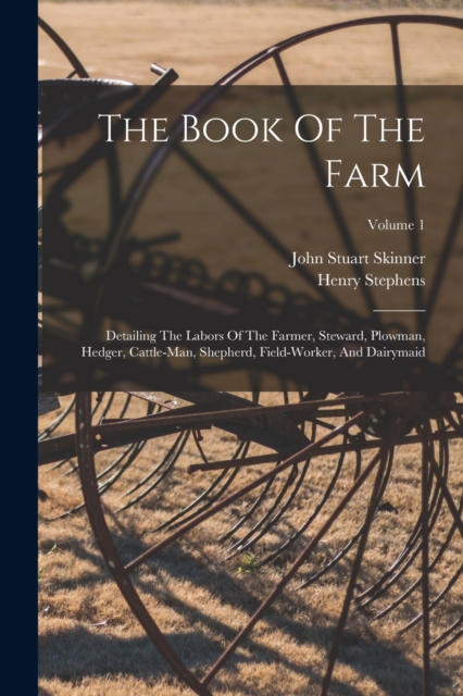 The Book Of The Farm : Detailing The Labors Of The Farmer, Steward, Plowman, Hedger, Cattle-man, Shepherd, Field-worker, And Dairymaid; Volume 1, Paperback / softback Book