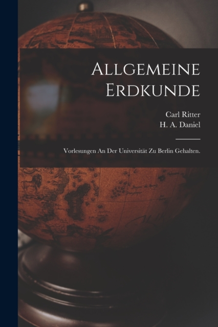 Allgemeine Erdkunde : Vorlesungen An Der Universitat Zu Berlin Gehalten., Paperback / softback Book