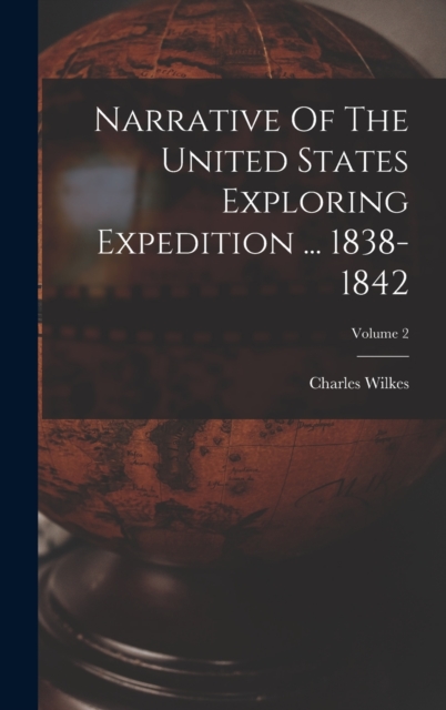 Narrative Of The United States Exploring Expedition ... 1838-1842; Volume 2, Hardback Book