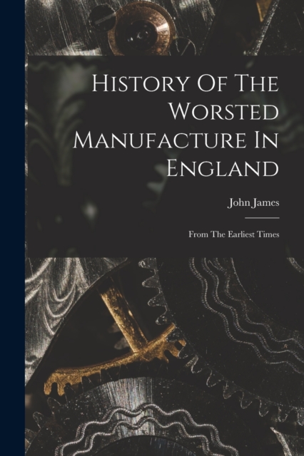 History Of The Worsted Manufacture In England : From The Earliest Times, Paperback / softback Book