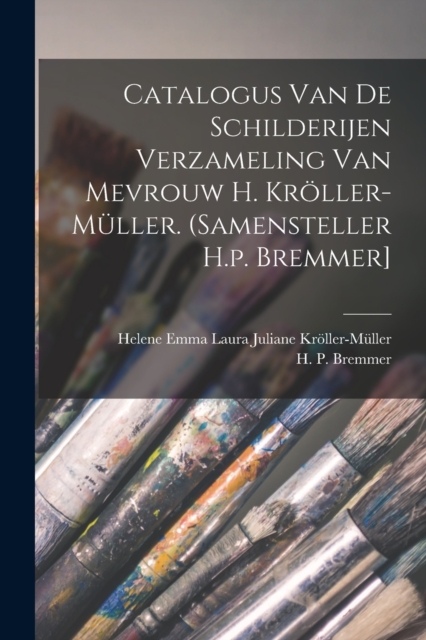 Catalogus Van De Schilderijen Verzameling Van Mevrouw H. Kroller-muller. (samensteller H.p. Bremmer], Paperback / softback Book