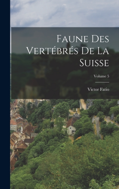 Faune Des Vertebres De La Suisse; Volume 5, Hardback Book