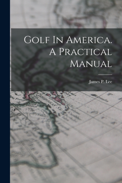 Golf In America. A Practical Manual, Paperback / softback Book