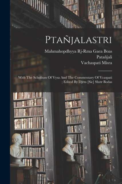 Ptanjalastri; With The Scholium Of Vysa And The Commentary Of Vcaspati; Edited By Djrm [sic] Shstr Bodas, Paperback / softback Book