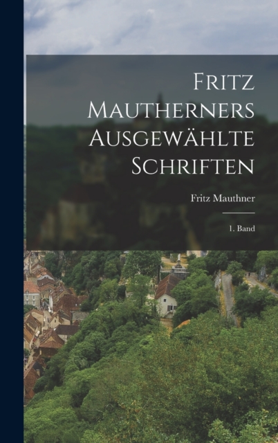Fritz Mautherners Ausgewahlte Schriften : 1. Band, Hardback Book