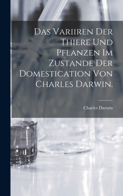 Das Variiren der Thiere und Pflanzen im Zustande der Domestication von Charles Darwin., Hardback Book