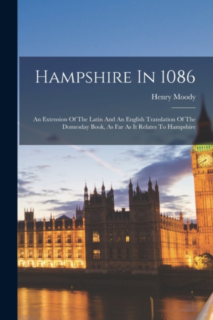 Hampshire In 1086 : An Extension Of The Latin And An English Translation Of The Domesday Book, As Far As It Relates To Hampshire, Paperback / softback Book