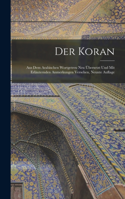 Der Koran : Aus dem arabischen wortgetreu neu Ubersetzt und mit erlauternden Anmerkungen versehen, Neunte Auflage, Hardback Book