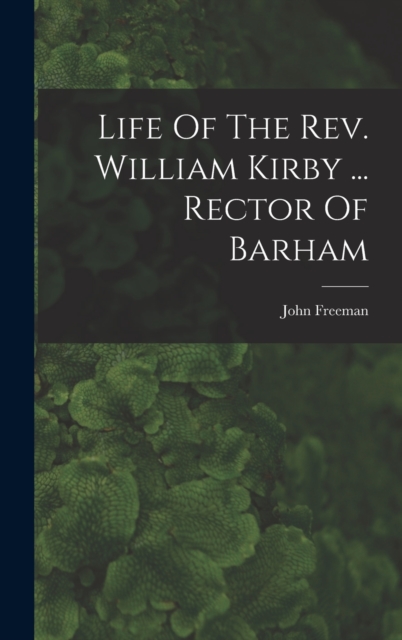 Life Of The Rev. William Kirby ... Rector Of Barham, Hardback Book