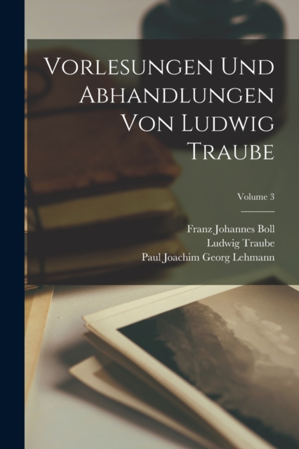 Vorlesungen und abhandlungen von Ludwig Traube; Volume 3, Paperback / softback Book
