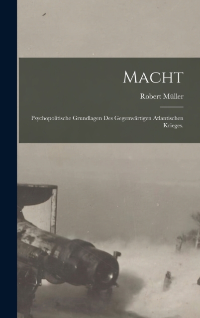 Macht : Psychopolitische Grundlagen des gegenwartigen Atlantischen Krieges., Hardback Book