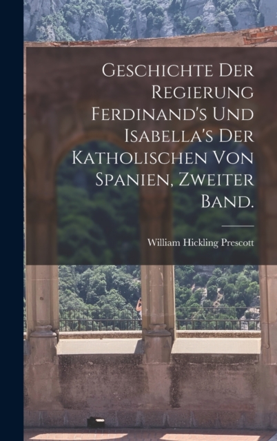Geschichte der Regierung Ferdinand's und Isabella's der katholischen von Spanien, Zweiter Band., Hardback Book