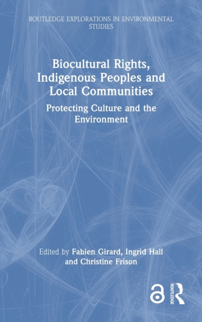 Biocultural Rights, Indigenous Peoples and Local Communities : Protecting Culture and the Environment, Hardback Book