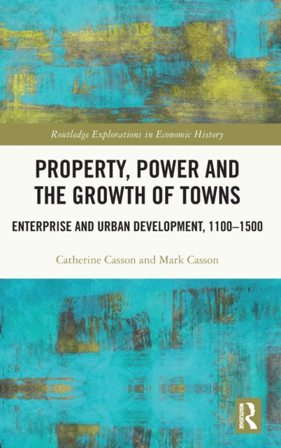 Property, Power and the Growth of Towns : Enterprise and Urban Development,1100-1500, Hardback Book