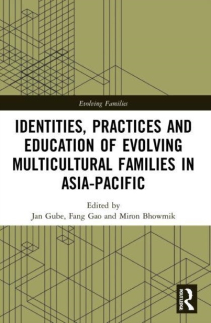 Identities, Practices and Education of Evolving Multicultural Families in Asia-Pacific, Paperback / softback Book
