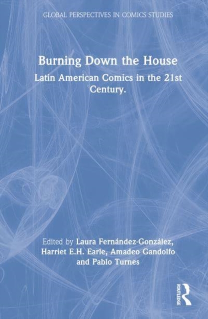 Burning Down the House : Latin American Comics in the 21st Century, Hardback Book