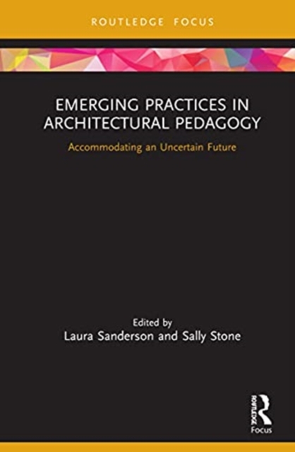 Emerging Practices in Architectural Pedagogy : Accommodating an Uncertain Future, Hardback Book
