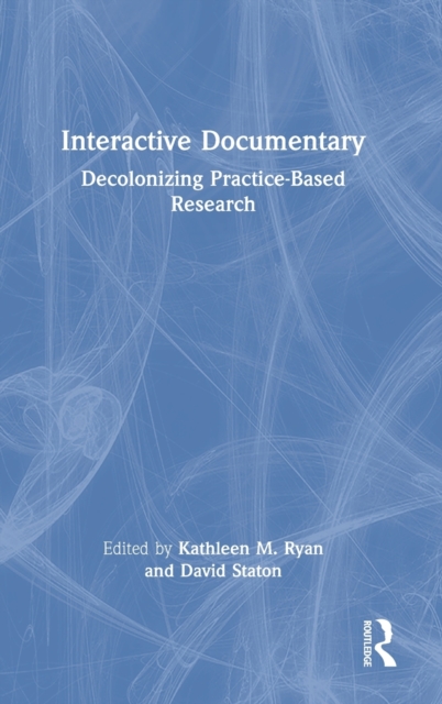 Interactive Documentary : Decolonizing Practice-Based Research, Hardback Book