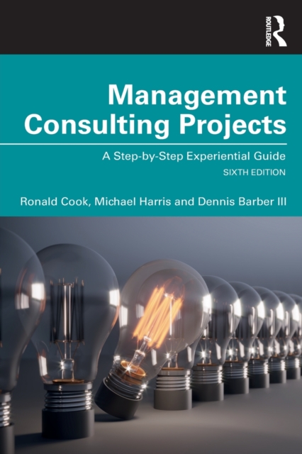 Management Consulting Projects : A Step-by-Step Experiential Guide, Paperback / softback Book