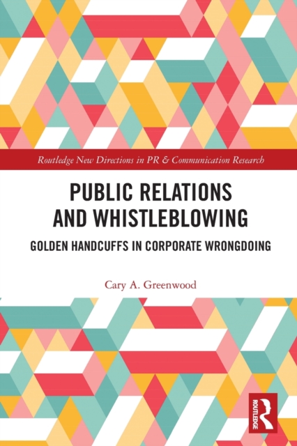 Public Relations and Whistleblowing : Golden Handcuffs in Corporate Wrongdoing, Paperback / softback Book