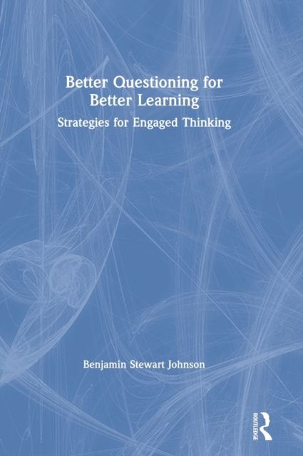Better Questioning for Better Learning : Strategies for Engaged Thinking, Hardback Book