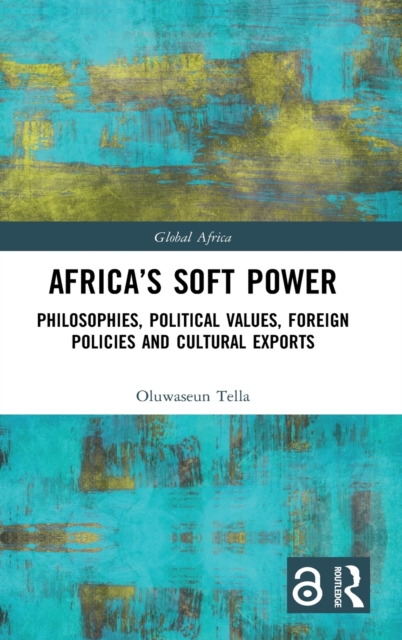 Africa's Soft Power : Philosophies, Political Values, Foreign Policies and Cultural Exports, Hardback Book