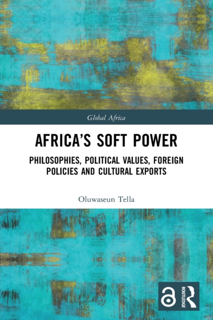 Africa's Soft Power : Philosophies, Political Values, Foreign Policies and Cultural Exports, Paperback / softback Book