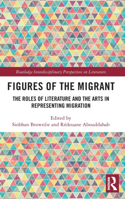 Figures of the Migrant : The Roles of Literature and the Arts in Representing Migration, Hardback Book