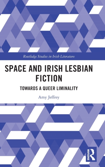 Space and Irish Lesbian Fiction : Towards a Queer Liminality, Hardback Book