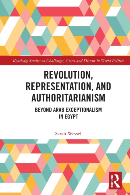 Revolution, Representation, and Authoritarianism : Beyond Arab Exceptionalism in Egypt, Paperback / softback Book