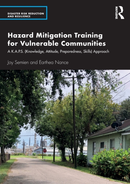 Hazard Mitigation Training for Vulnerable Communities : A K.A.P.S. (Knowledge, Attitude, Preparedness, Skills) Approach, Paperback / softback Book