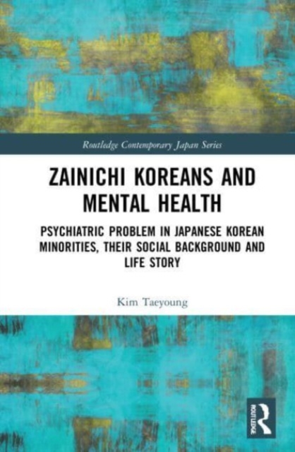 Zainichi Koreans and Mental Health : Psychiatric Problem in Japanese Korean Minorities, Their Social Background and Life Story, Paperback / softback Book