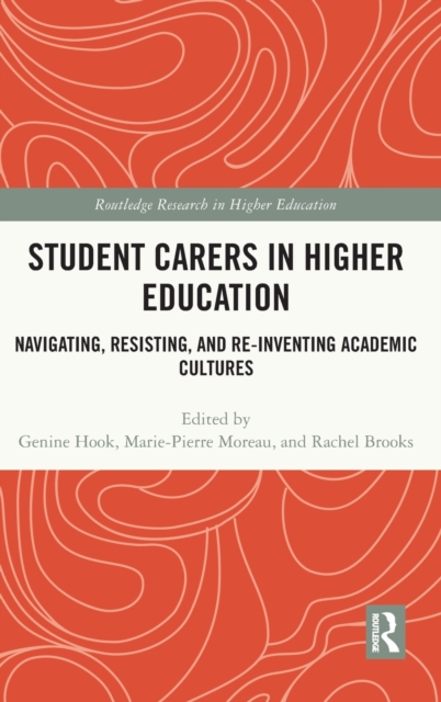 Student Carers in Higher Education : Navigating, Resisting, and Re-inventing Academic Cultures, Hardback Book