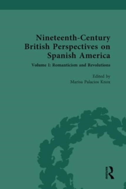 Nineteenth-Century British Perspectives on Spanish America : Volume I: Romanticism and Revolutions, Hardback Book