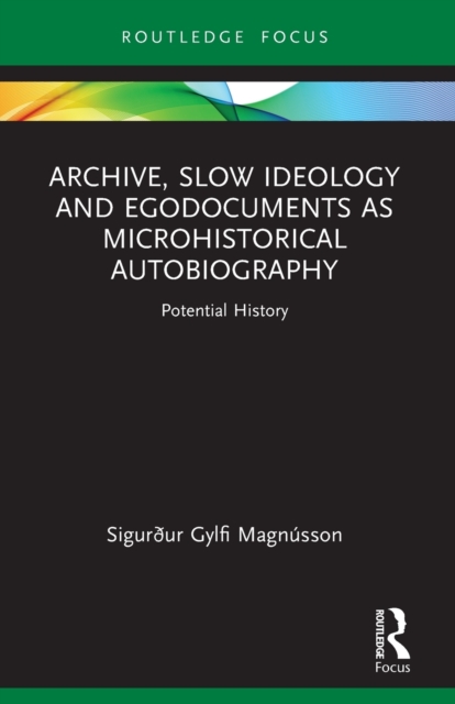 Archive, Slow Ideology and Egodocuments as Microhistorical Autobiography : Potential History, Paperback / softback Book